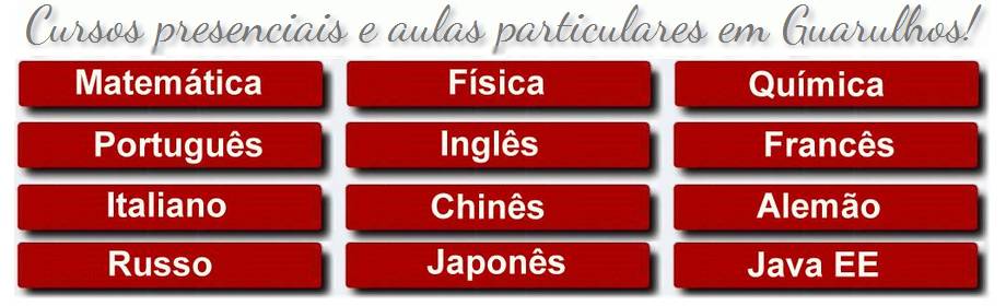 Aulas em Guarulhos de matematica, fisica, quimica, portugues, ingles, frances, italiano, espanhol, alemao, chines, mandarim, russo, japones, java, javaee, perl